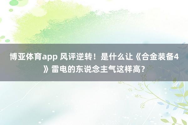 博亚体育app 风评逆转！是什么让《合金装备4》雷电的东说念主气这样高？