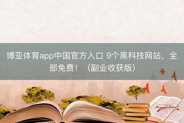 博亚体育app中国官方入口 9个黑科技网站，全部免费！（副业收获版）