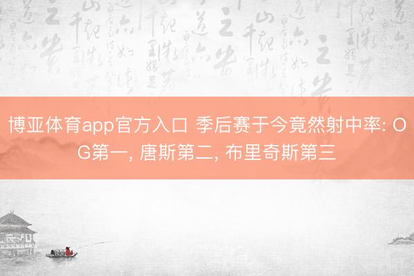 博亚体育app官方入口 季后赛于今竟然射中率: OG第一， 唐斯第二， 布里奇斯第三