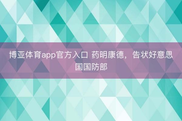 博亚体育app官方入口 药明康德，告状好意思国国防部