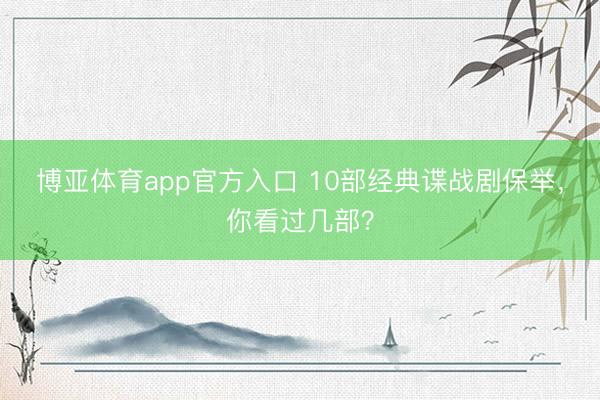 博亚体育app官方入口 10部经典谍战剧保举,你看过几部?
