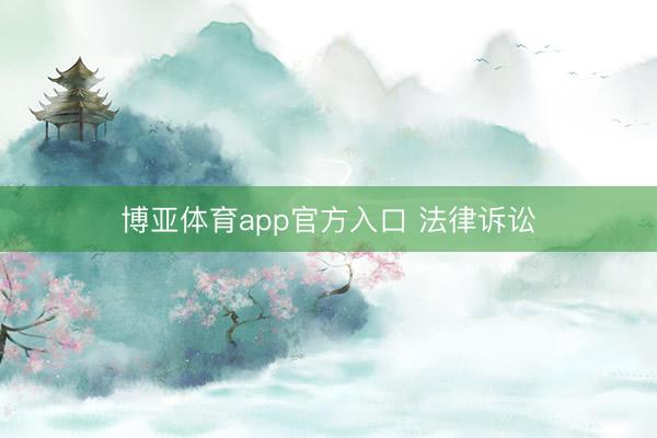 博亚体育app官方入口 法律诉讼